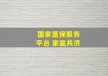 国家医保服务平台 家庭共济